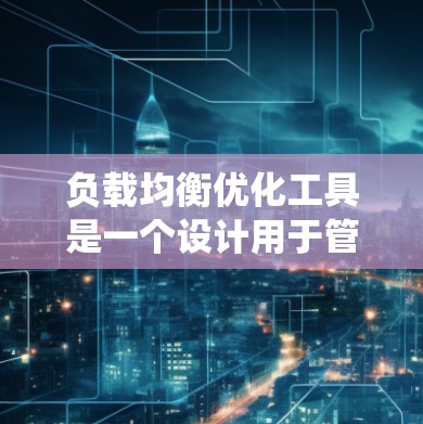负载均衡优化工具是一个设计用于管理网络负载的系统,旨在平衡系统中的不同负载源,确保每个负载源不会被过度使用。以下是对负载均衡优化工具的详细解答 负载均衡优化工具是一个设计用于管理网络负载的系统,旨在平衡系统中的不同负载源,确保每个负载源不会被过度使用。以下是对负载均衡优化工具的详细解答
