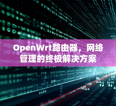 OpenWrt路由器，网络管理的终极解决方案