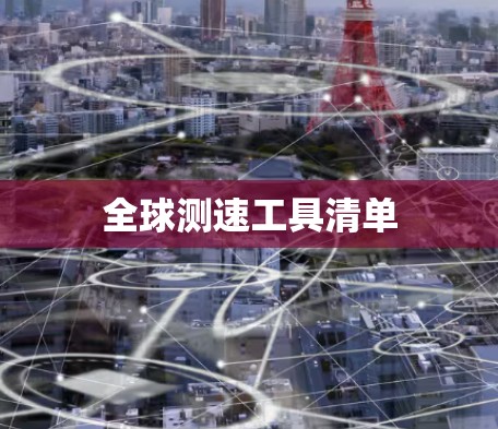 全球测速工具清单 全球测速工具清单