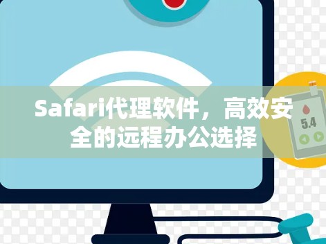 Safari代理软件,高效安全的远程办公选择 Safari代理软件,高效安全的远程办公选择