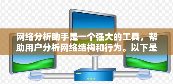 网络分析助手是一个强大的工具,帮助用户分析网络结构和行为。以下是使用网络分析助手的详细步骤 网络分析助手是一个强大的工具,帮助用户分析网络结构和行为。以下是使用网络分析助手的详细步骤