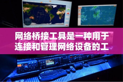 网络桥接工具是一种用于连接和管理网络设备的工具,涵盖了软件和硬件等多种解决方案。以下是根据使用场景和需求推荐的网络桥接工具 网络桥接工具是一种用于连接和管理网络设备的工具,涵盖了软件和硬件等多种解决方案。以下是根据使用场景和需求推荐的网络桥接工具