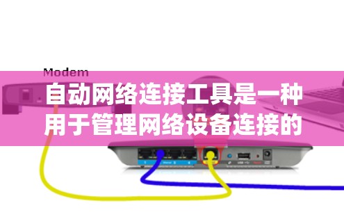 自动网络连接工具是一种用于管理网络设备连接的工具,通常支持通过命令行或App操作管理路由器、Switch等设备,以及通过无线网络连接多个设备。以下是对该工具的详细总结 自动网络连接工具是一种用于管理网络设备连接的工具,通常支持通过命令行或App操作管理路由器、Switch等设备,以及通过无线网络连接多个设备。以下是对该工具的详细总结