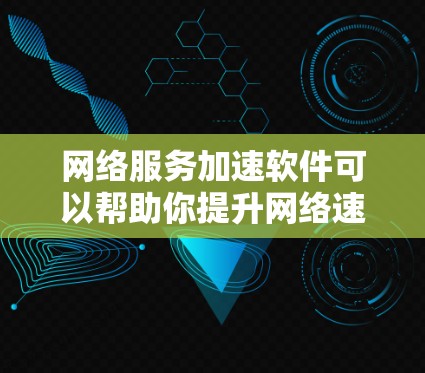 网络服务加速软件可以帮助你提升网络速度,优化用户体验,节省流量成本。以下是对网络服务加速软件的全面评估和推荐 网络服务加速软件可以帮助你提升网络速度,优化用户体验,节省流量成本。以下是对网络服务加速软件的全面评估和推荐