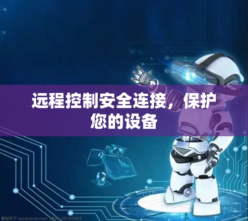 远程控制安全连接,保护您的设备 远程控制安全连接,保护您的设备