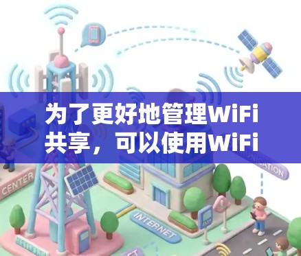 为了更好地管理WiFi共享,可以使用WiFi共享检测软件来检查信号、连接状态以及错误配对。以下是详细的步骤和注意事项 为了更好地管理WiFi共享,可以使用WiFi共享检测软件来检查信号、连接状态以及错误配对。以下是详细的步骤和注意事项