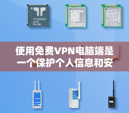 使用免费VPN电脑端是一个保护个人信息和安全的好方法。以下是一个详细的步骤指南,帮助你安全地使用VPN 使用免费VPN电脑端是一个保护个人信息和安全的好方法。以下是一个详细的步骤指南,帮助你安全地使用VPN