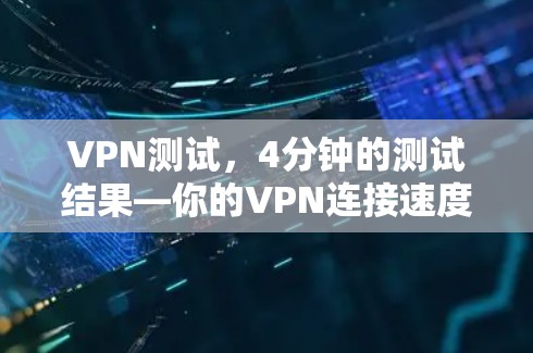 VPN测试,4分钟的测试结果—你的VPN连接速度如何? VPN测试,4分钟的测试结果—你的VPN连接速度如何?