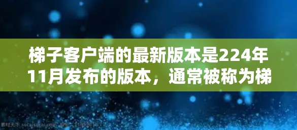 梯子客户端的最新版本是224年11月发布的版本,通常被称为梯子11版。以下是对其功能和特点的详细介绍 梯子客户端的最新版本是224年11月发布的版本,通常被称为梯子11版。以下是对其功能和特点的详细介绍