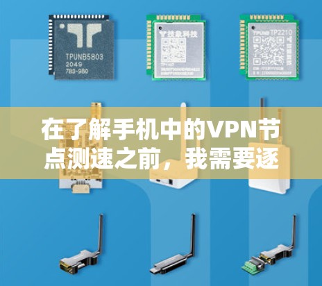在了解手机中的VPN节点测速之前,我需要逐步进行以下步骤,以全面掌握其运行状态和性能 在了解手机中的VPN节点测速之前,我需要逐步进行以下步骤,以全面掌握其运行状态和性能
