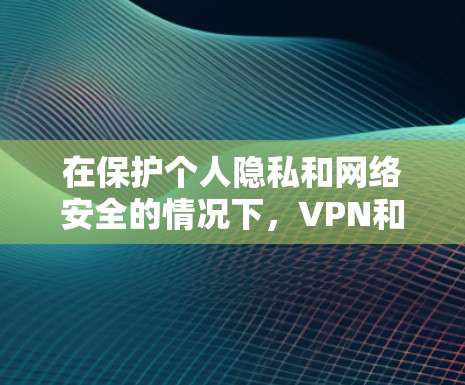 在保护个人隐私和网络安全的情况下,VPN和加速工具是非常重要的工具。以下是详细的步骤,帮助您选择和使用VPN和加速工具 在保护个人隐私和网络安全的情况下,VPN和加速工具是非常重要的工具。以下是详细的步骤,帮助您选择和使用VPN和加速工具