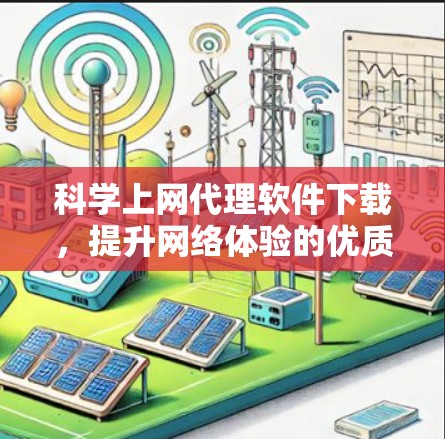 科学上网代理软件下载,提升网络体验的优质选择 科学上网代理软件下载,提升网络体验的优质选择