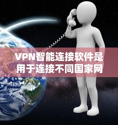 VPN智能连接软件是用于连接不同国家网络的工具,通过智能软件管理这些连接,提升使用效率和安全性。以下是关于这些软件的详细总结 VPN智能连接软件是用于连接不同国家网络的工具,通过智能软件管理这些连接,提升使用效率和安全性。以下是关于这些软件的详细总结