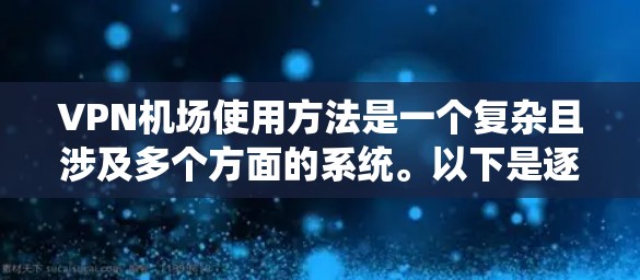 VPN机场使用方法是一个复杂且涉及多个方面的系统。以下是逐步的解释 VPN机场使用方法是一个复杂且涉及多个方面的系统。以下是逐步的解释