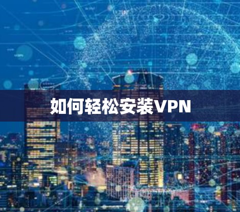 如何轻松安装VPN 如何轻松安装VPN