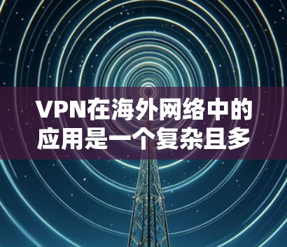 VPN在海外网络中的应用是一个复杂且多变的话题,主要取决于选择的国家和地区的网络环境。以下是对VPN在海外网络线路的详细总结 VPN在海外网络中的应用是一个复杂且多变的话题,主要取决于选择的国家和地区的网络环境。以下是对VPN在海外网络线路的详细总结