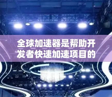 全球加速器是帮助开发者快速加速项目的时间缩短器,广泛应用于人工智能、自动化、工业自动化等领域。以下是一些全球知名的加速器推荐,涵盖了不同的领域和用途 全球加速器是帮助开发者快速加速项目的时间缩短器,广泛应用于人工智能、自动化、工业自动化等领域。以下是一些全球知名的加速器推荐,涵盖了不同的领域和用途