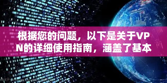 根据您的问题,以下是关于VPN的详细使用指南,涵盖了基本步骤、注意事项以及安全建议 根据您的问题,以下是关于VPN的详细使用指南,涵盖了基本步骤、注意事项以及安全建议