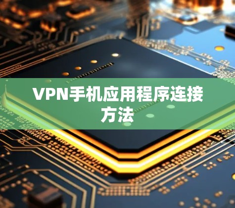 VPN手机应用程序连接方法 VPN手机应用程序连接方法