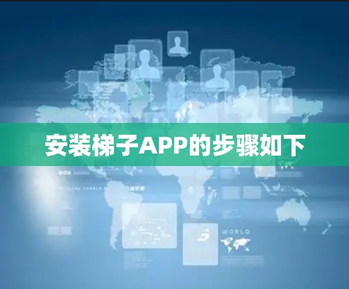 安装梯子APP的步骤如下 安装梯子APP的步骤如下