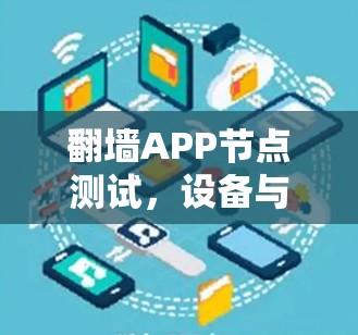 翻墙APP节点测试,设备与协议的碰撞与突破 翻墙APP节点测试,设备与协议的碰撞与突破
