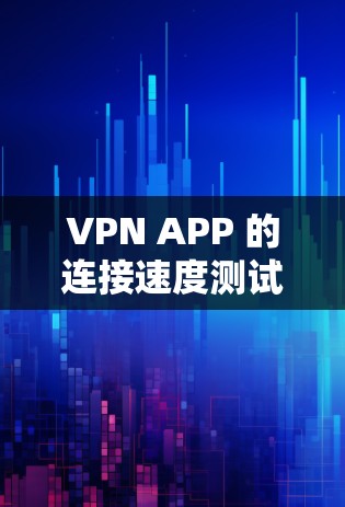 VPN APP 的连接速度测试可以帮助你了解其整体性能,但具体的测试结果和建议可能会因服务而异。以下是一些通常会测试的方面 VPN APP 的连接速度测试可以帮助你了解其整体性能,但具体的测试结果和建议可能会因服务而异。以下是一些通常会测试的方面