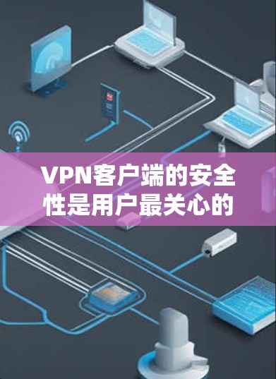 VPN客户端的安全性是用户最关心的,因此官方通常会发布最新的版本和优化。以下是一些常见的VPN客户端和他们官方的最新版本说明 VPN客户端的安全性是用户最关心的,因此官方通常会发布最新的版本和优化。以下是一些常见的VPN客户端和他们官方的最新版本说明