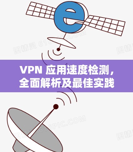 VPN 应用速度检测,全面解析及最佳实践 VPN 应用速度检测,全面解析及最佳实践
