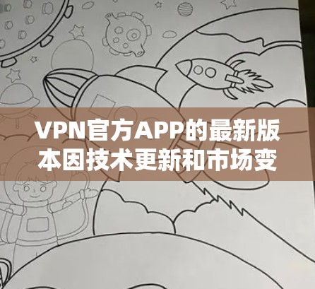 VPN官方APP的最新版本因技术更新和市场变化而不断调整。以下是几个近年来比较流行的VPN应用 VPN官方APP的最新版本因技术更新和市场变化而不断调整。以下是几个近年来比较流行的VPN应用