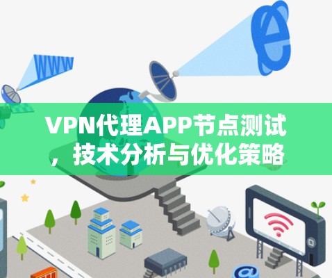 VPN代理APP节点测试,技术分析与优化策略 VPN代理APP节点测试,技术分析与优化策略