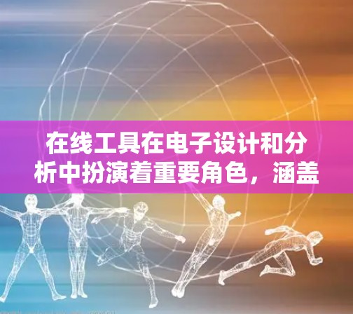 在线工具在电子设计和分析中扮演着重要角色,涵盖了电路设计、仿真、分析和验证等多个领域。以下是关于这些工具的详细介绍 在线工具在电子设计和分析中扮演着重要角色,涵盖了电路设计、仿真、分析和验证等多个领域。以下是关于这些工具的详细介绍