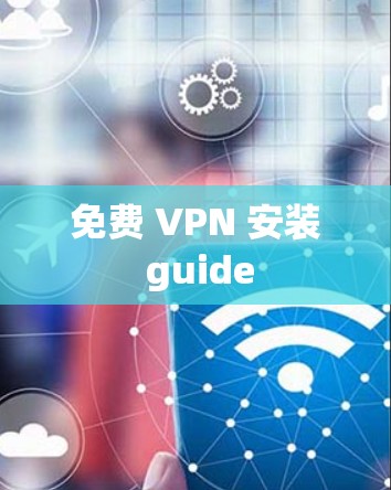 免费 VPN 安装 guide 免费 VPN 安装 guide