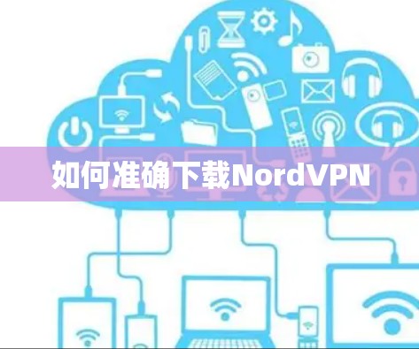 如何准确下载NordVPN 如何准确下载NordVPN