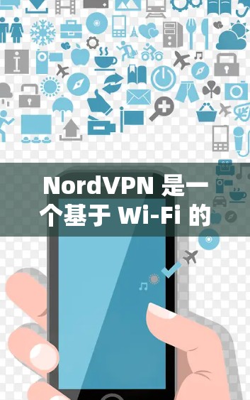 NordVPN 是一个基于 Wi-Fi 的VPN 接口,提供安全的在线视频通话服务。以下是一个详细的连接教程,帮助你轻松连接到 NordVPN NordVPN 是一个基于 Wi-Fi 的VPN 接口,提供安全的在线视频通话服务。以下是一个详细的连接教程,帮助你轻松连接到 NordVPN