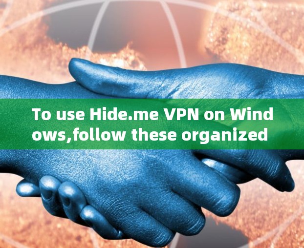To use Hide.me VPN on Windows,follow these organized steps: To use Hide.me VPN on Windows,follow these organized steps: