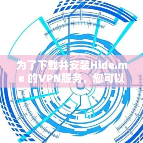 为了下载并安装Hide.me 的VPN服务,您可以按照以下步骤进行操作 为了下载并安装Hide.me 的VPN服务,您可以按照以下步骤进行操作