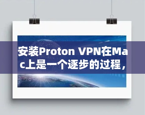 安装Proton VPN在Mac上是一个逐步的过程，以下是一个清晰的步骤指南