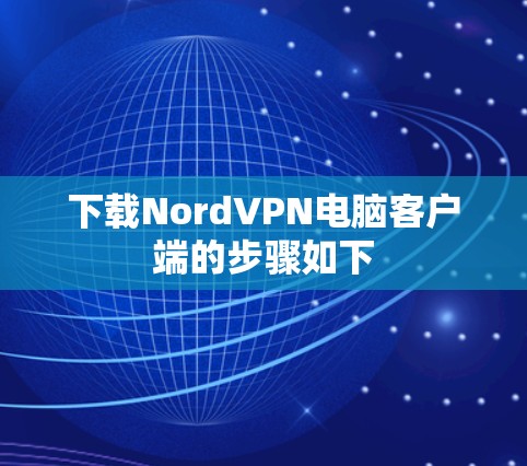 下载NordVPN电脑客户端的步骤如下 下载NordVPN电脑客户端的步骤如下