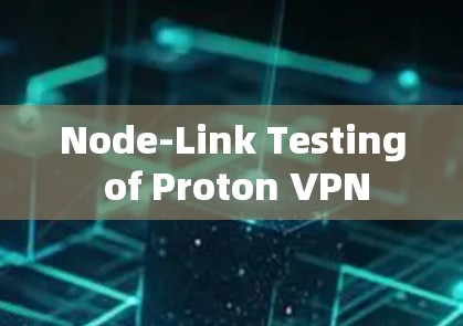 Node-Link Testing of Proton VPN Node-Link Testing of Proton VPN