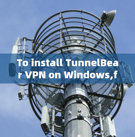 To install TunnelBear VPN on Windows,follow these organized steps: To install TunnelBear VPN on Windows,follow these organized steps: