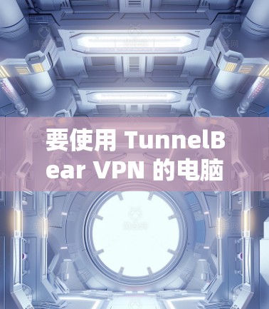 要使用 TunnelBear VPN 的电脑版,您可以按照以下步骤操作 要使用 TunnelBear VPN 的电脑版,您可以按照以下步骤操作