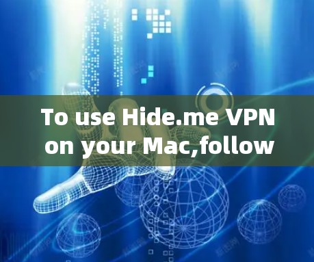 To use Hide.me VPN on your Mac,follow these steps: To use Hide.me VPN on your Mac,follow these steps: