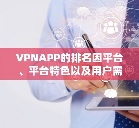 VPNAPP的排名因平台、平台特色以及用户需求而异,以下是一些常见的VPNAPP品牌及其特点,供参考 VPNAPP的排名因平台、平台特色以及用户需求而异,以下是一些常见的VPNAPP品牌及其特点,供参考