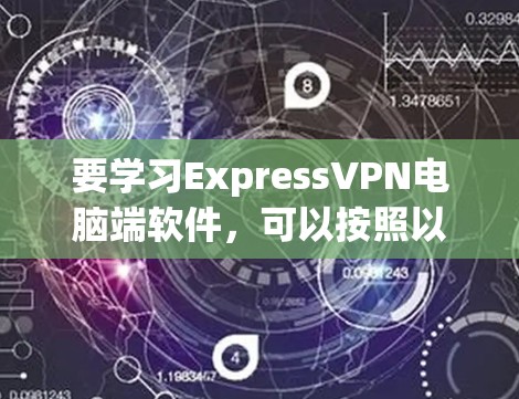 要学习ExpressVPN电脑端软件,可以按照以下步骤进行 要学习ExpressVPN电脑端软件,可以按照以下步骤进行