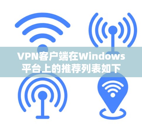 VPN客户端在Windows平台上的推荐列表如下 VPN客户端在Windows平台上的推荐列表如下