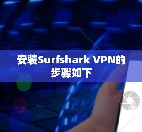 安装Surfshark VPN的步骤如下 安装Surfshark VPN的步骤如下