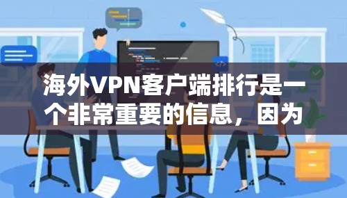 海外VPN客户端排行是一个非常重要的信息,因为它直接关系到用户的网络安全和隐私保护。以下是一些知名的海外VPN应用及其特点 海外VPN客户端排行是一个非常重要的信息,因为它直接关系到用户的网络安全和隐私保护。以下是一些知名的海外VPN应用及其特点