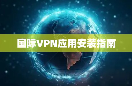 国际VPN应用安装指南