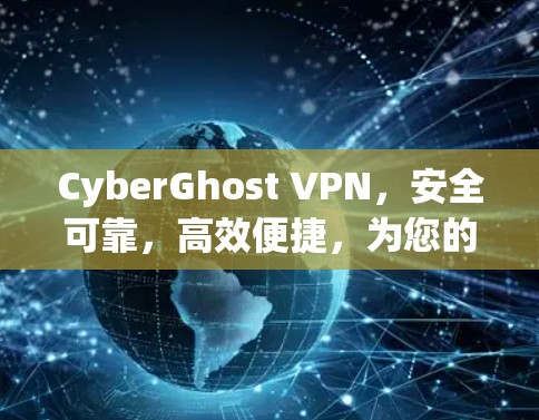 CyberGhost VPN,安全可靠,高效便捷,为您的网络保驾护航! CyberGhost VPN,安全可靠,高效便捷,为您的网络保驾护航!