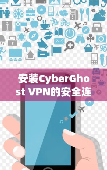 安装CyberGhost VPN的安全连接是确保网络安全的重要步骤。以下是一个清晰的指南,帮助您顺利安装并配置该 VPN 安装CyberGhost VPN的安全连接是确保网络安全的重要步骤。以下是一个清晰的指南,帮助您顺利安装并配置该 VPN